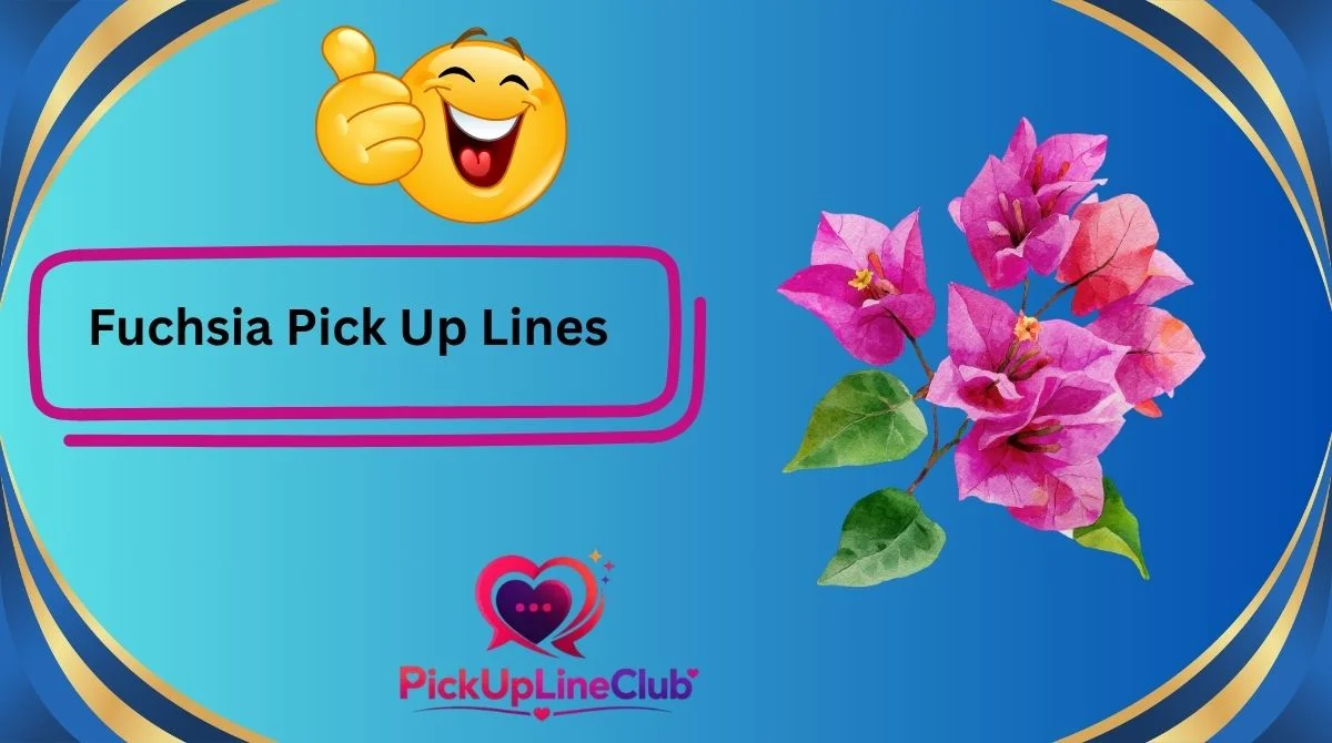 Fuchsia Pick Up Lines