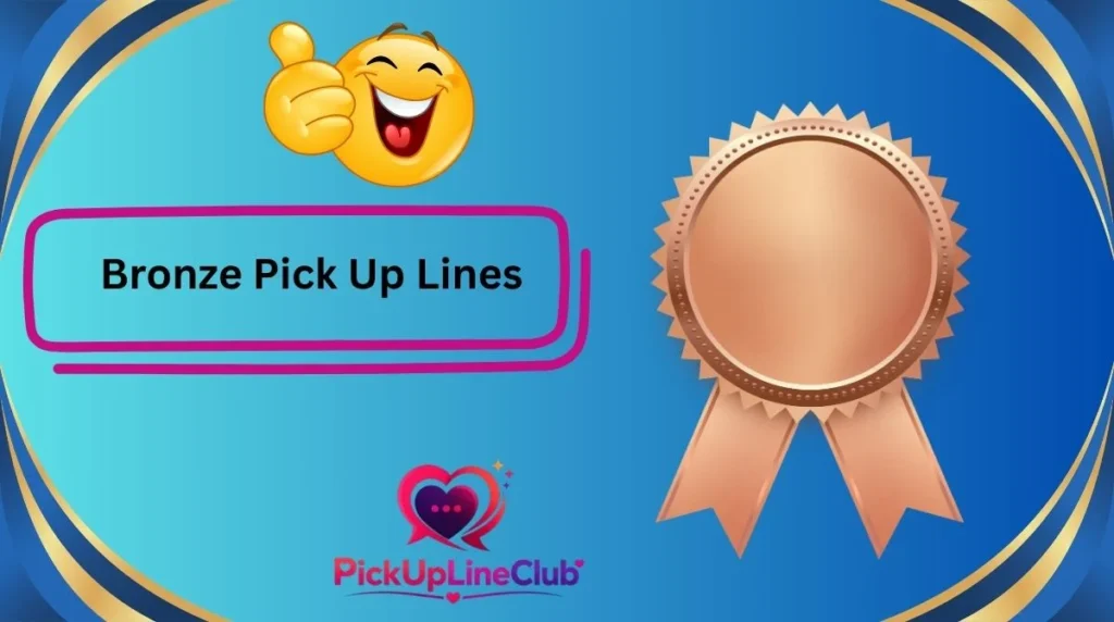 Bronze Pick Up Lines