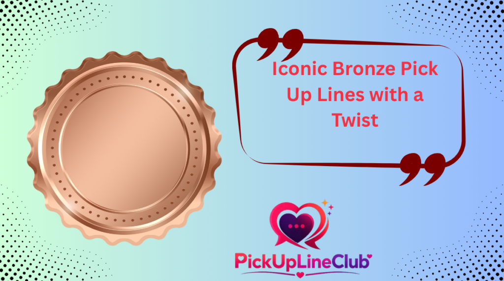 Iconic Bronze Pick Up Lines with a Twist