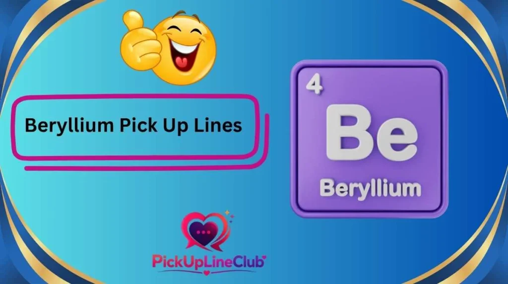 Beryllium Pick Up Lines