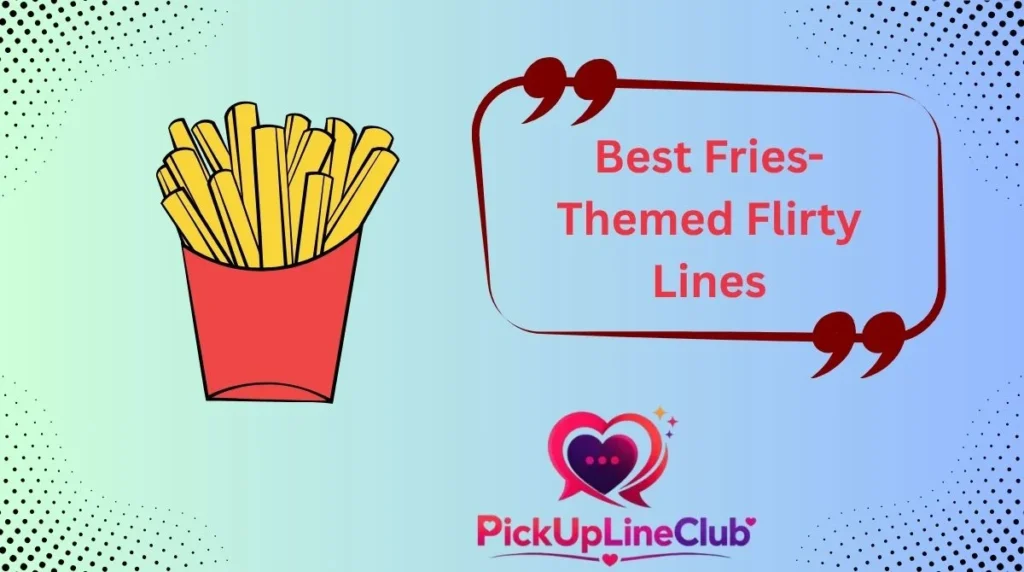 Best Fries-Themed Flirty Lines