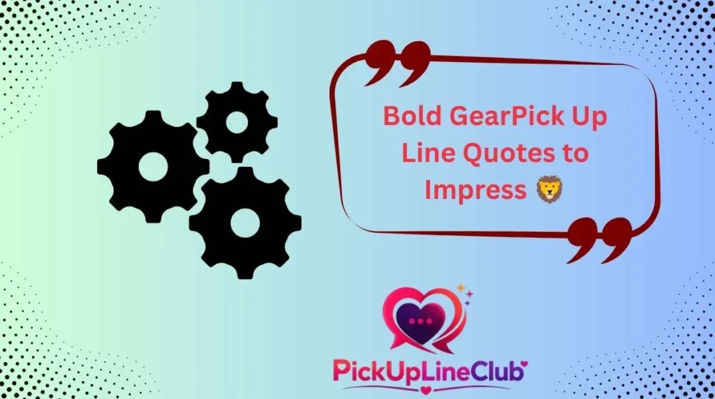 Bold GearPick Up Line Quotes to Impress 