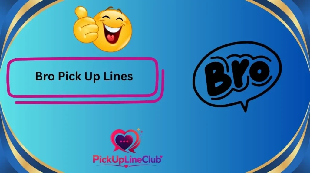 Bro Pick Up Lines