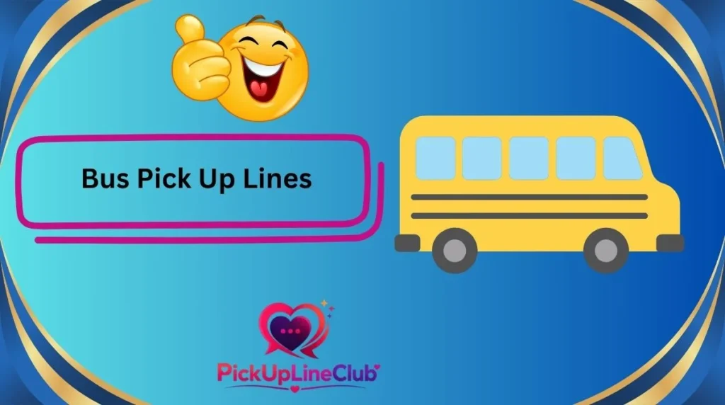 Bus Pick Up Lines
