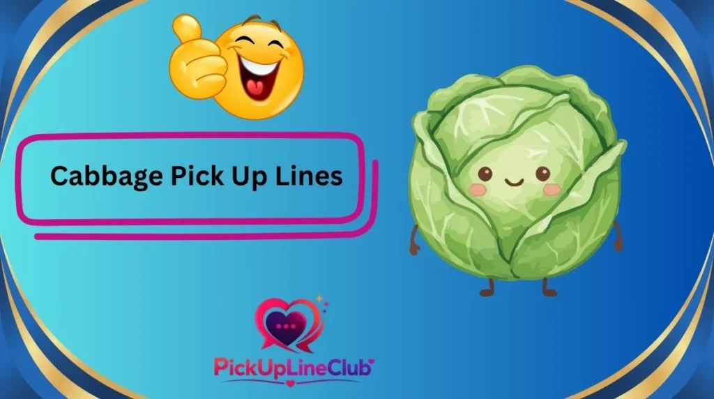 Cabbage Pick Up Lines