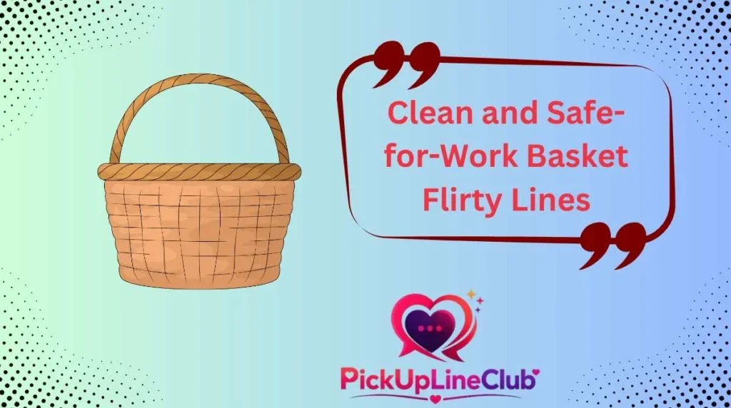 Clean and Safe-for-Work Basket Flirty Lines
