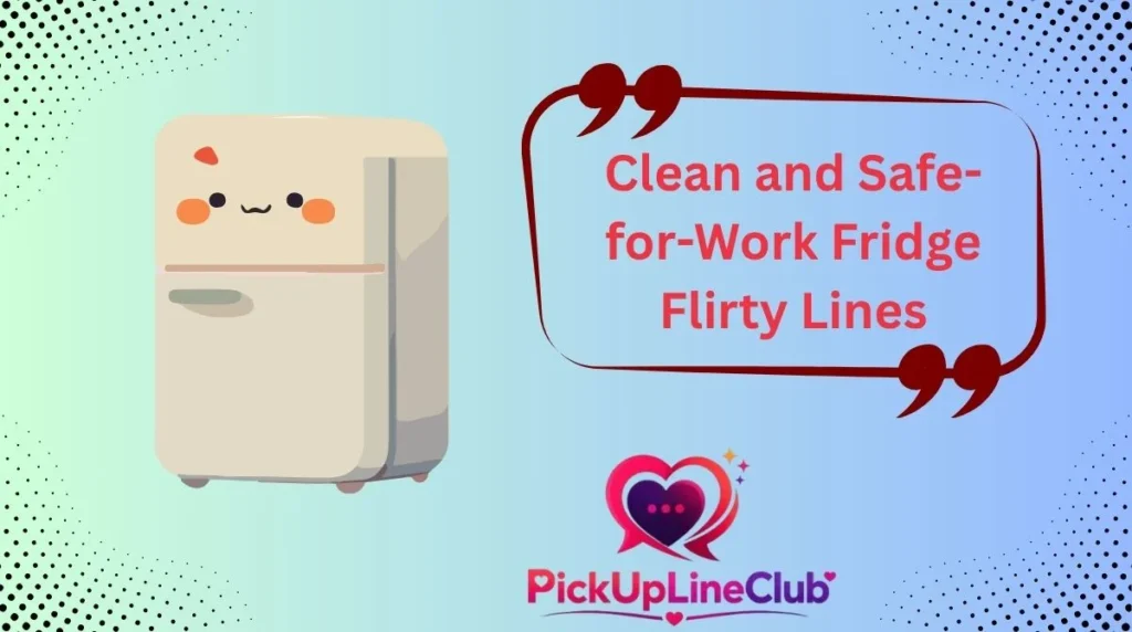Clean and Safe-for-Work Fridge Flirty Lines