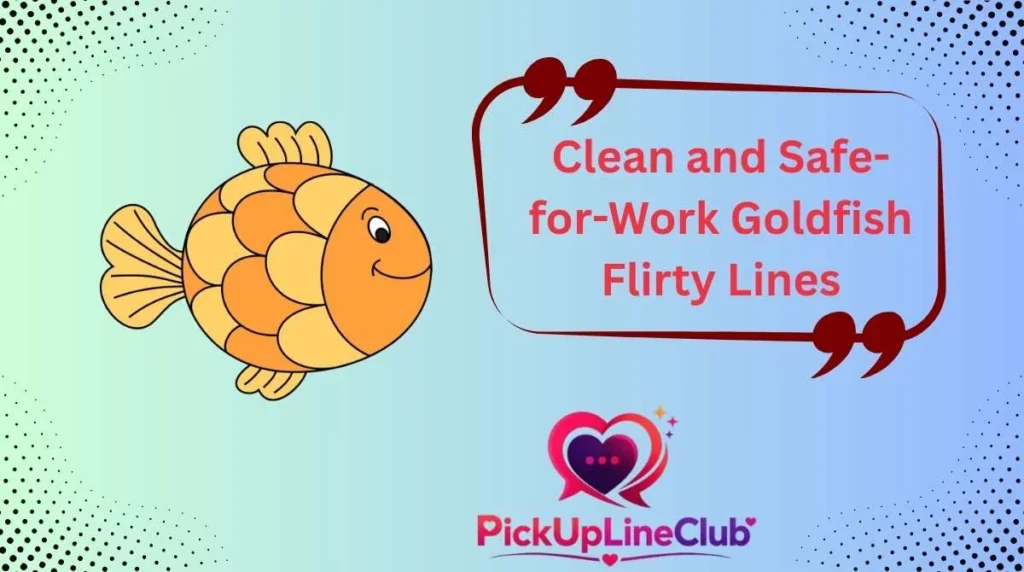 Clean and Safe-for-Work Goldfish Flirty Lines
