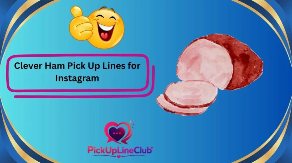 Clever Ham Pick Up Lines for Instagram
