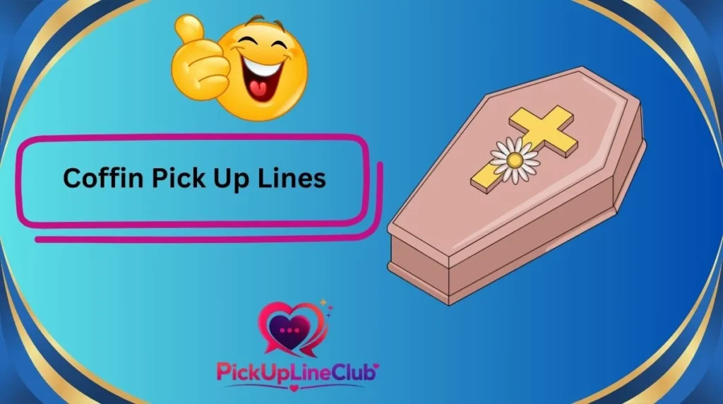 Coffin Pick Up Lines
