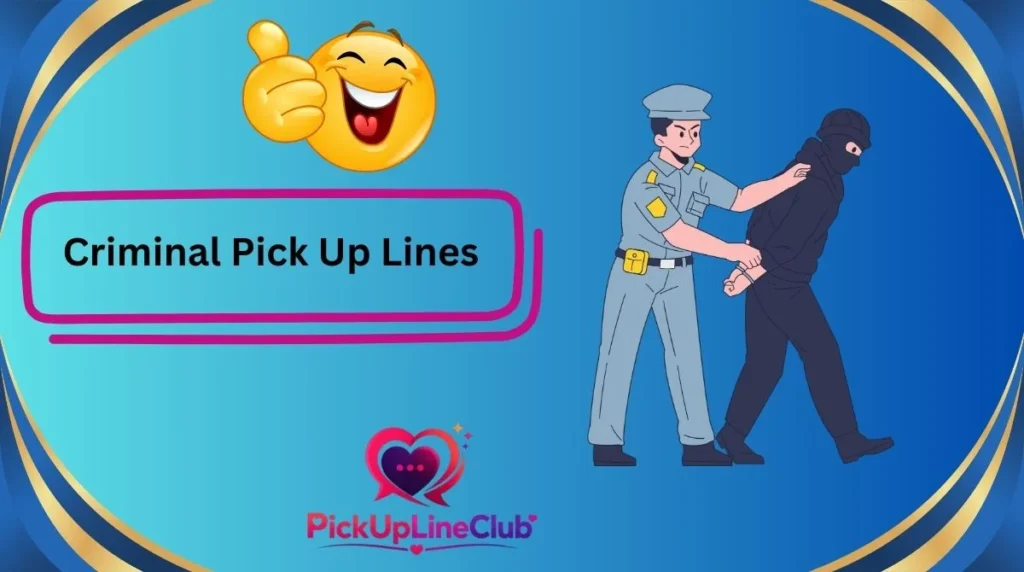 Criminal Pick Up Lines