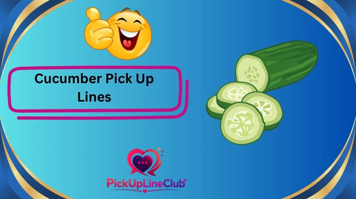 Cucumber Pick Up Lines