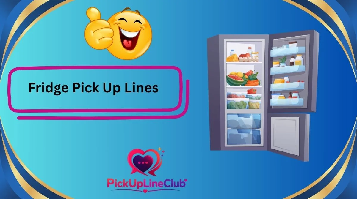 Fridge Pick Up Lines