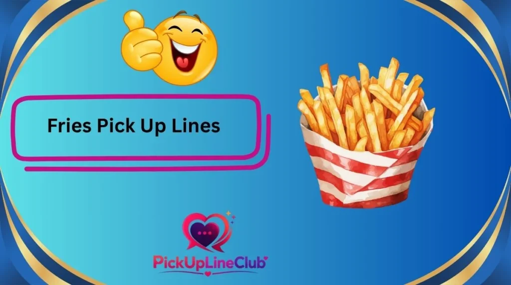 Fries Pick Up Lines