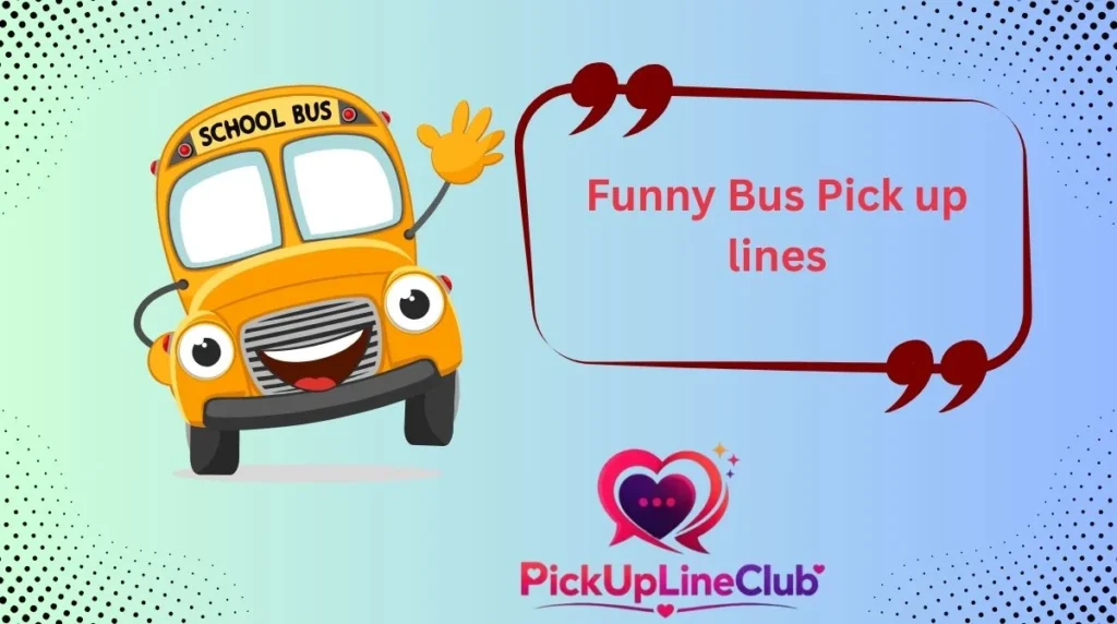 Funny Bus Pick up lines