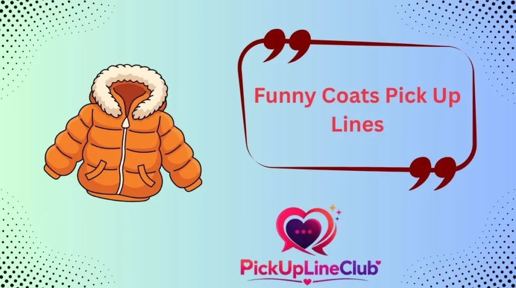 Funny Coats Pick Up Lines