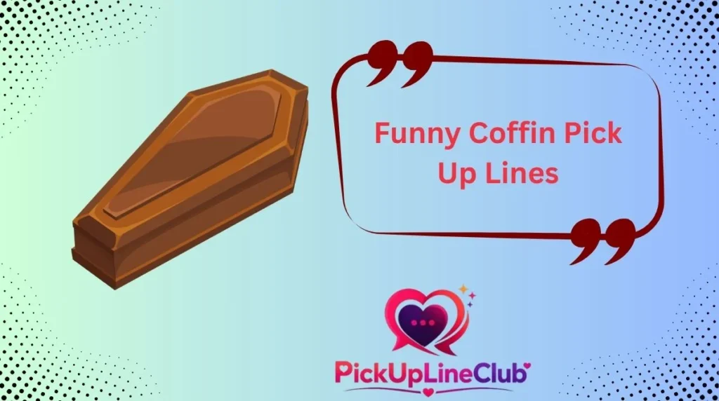 Funny Coffin Pick Up Lines