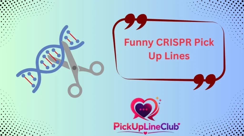 Funny CRISPR Pick Up Lines