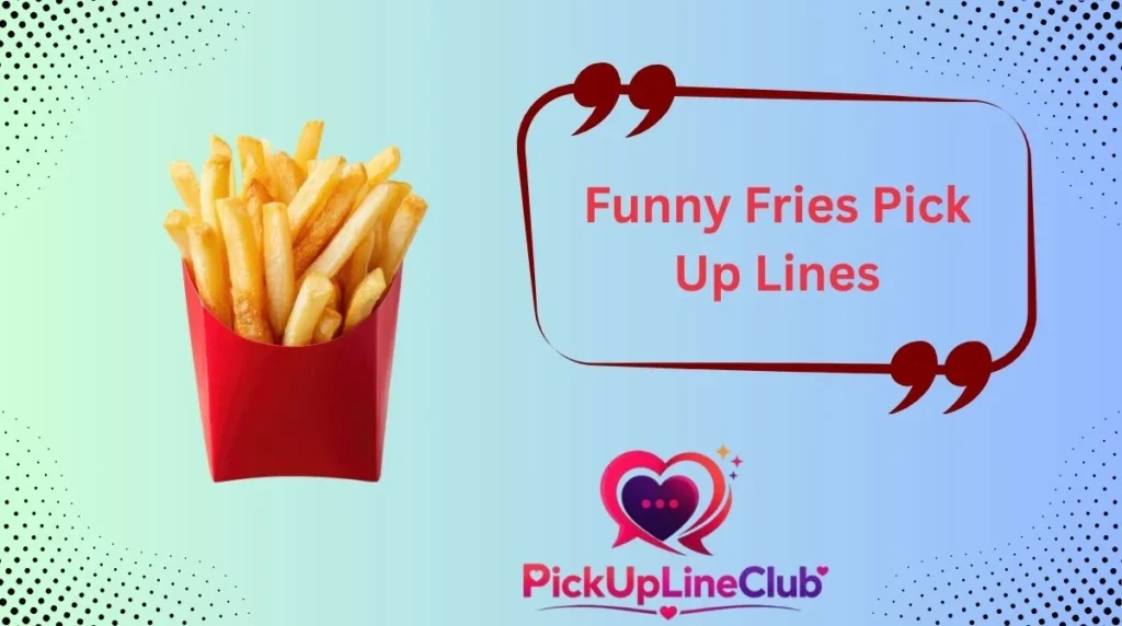 Funny Fries Pick Up Lines