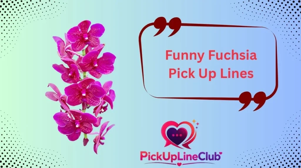 Funny Fuchsia Pick Up Lines