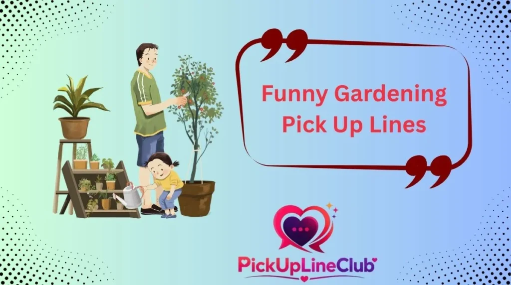 Funny Gardening Pick Up Lines