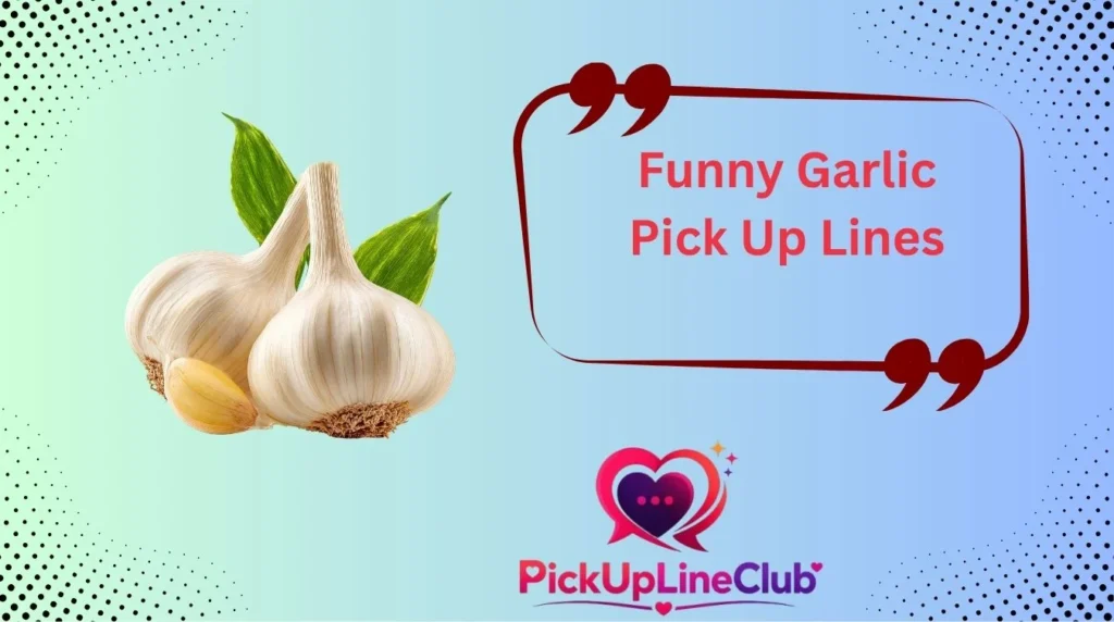 Funny Garlic Pick Up Lines