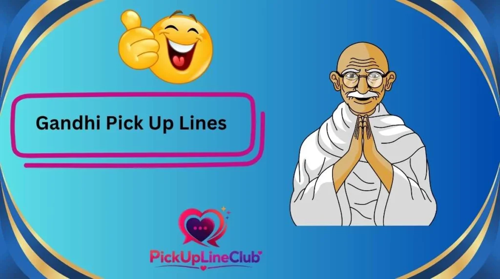 Gandhi Pick Up Lines