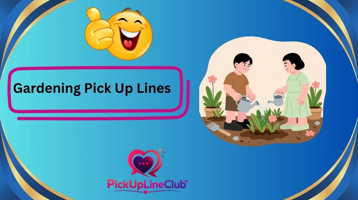Gardening Pick Up Lines