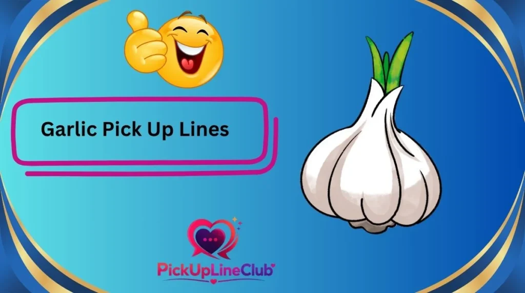 Garlic Pick Up Lines