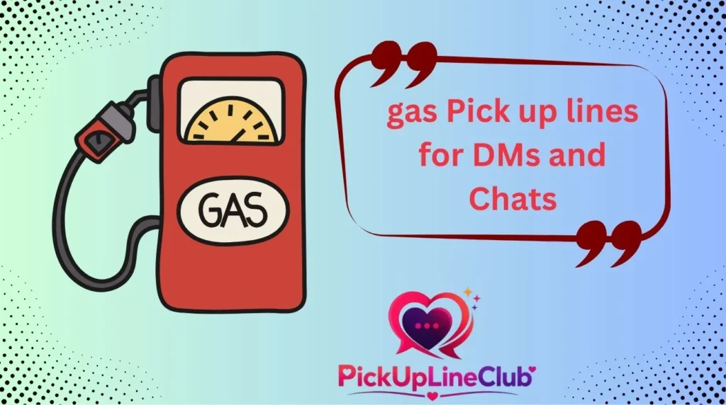 gas Pick up lines for DMs and Chats