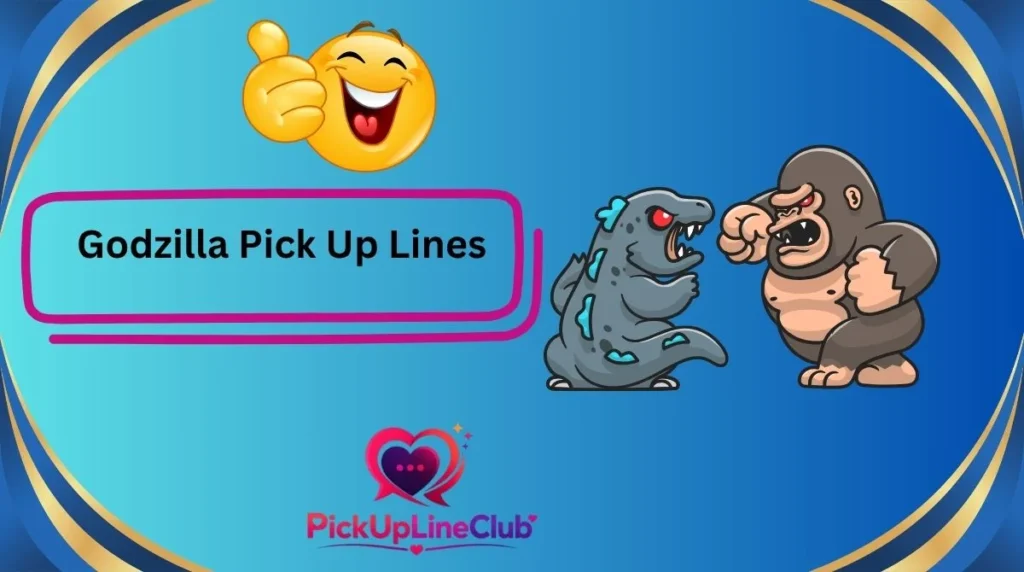 Godzilla Pick Up Lines