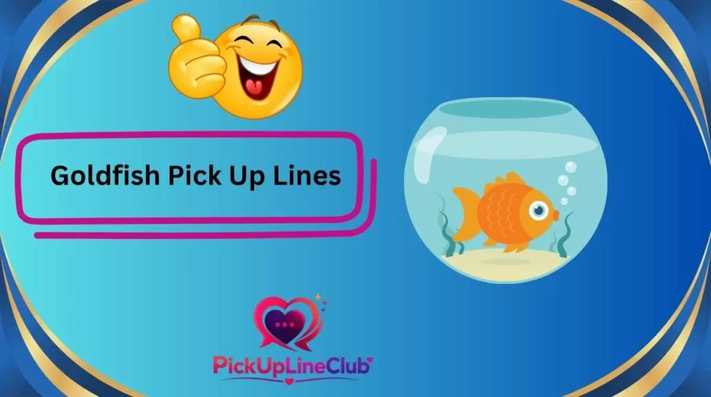 Goldfish Pick Up Lines
