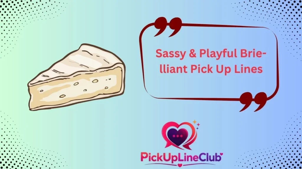 Sassy & Playful Brie-lliant Pick Up Lines