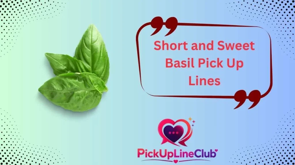 Short and Sweet Basil Pick Up Lines