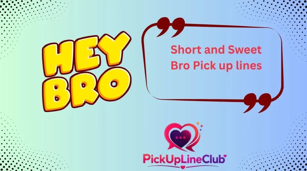 Short and Sweet Bro Pick up lines