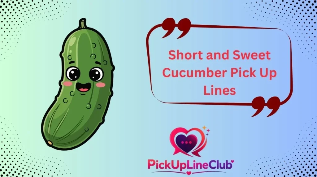 Short and Sweet Cucumber Pick Up Lines