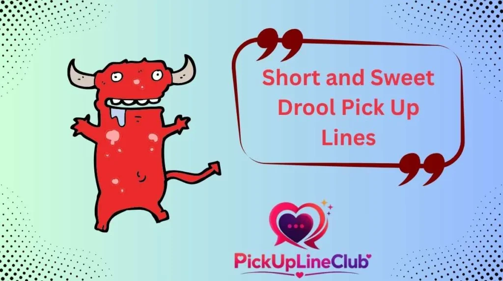 Short and Sweet Drool Pick Up Lines