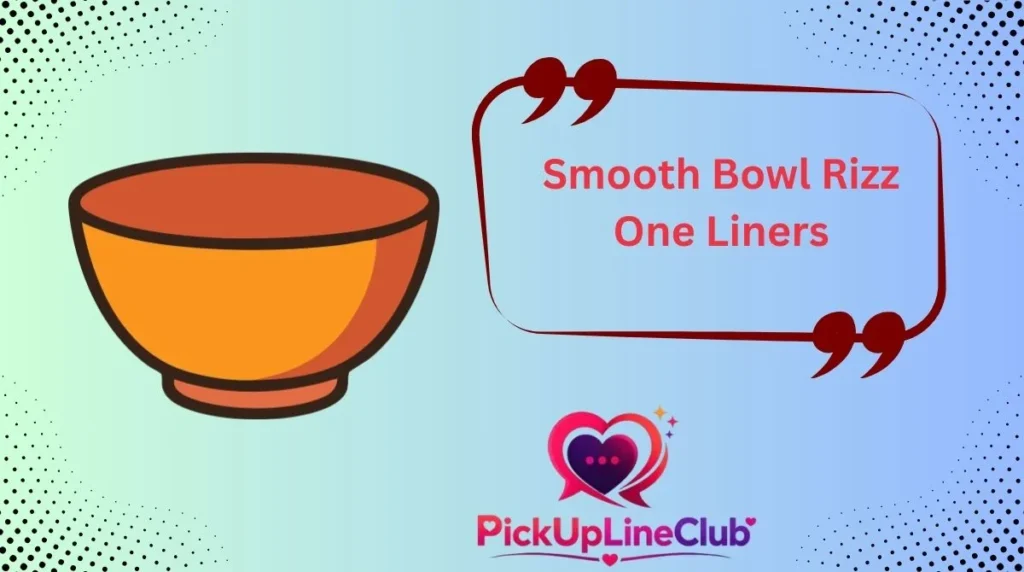 Smooth Bowl Rizz One Liners