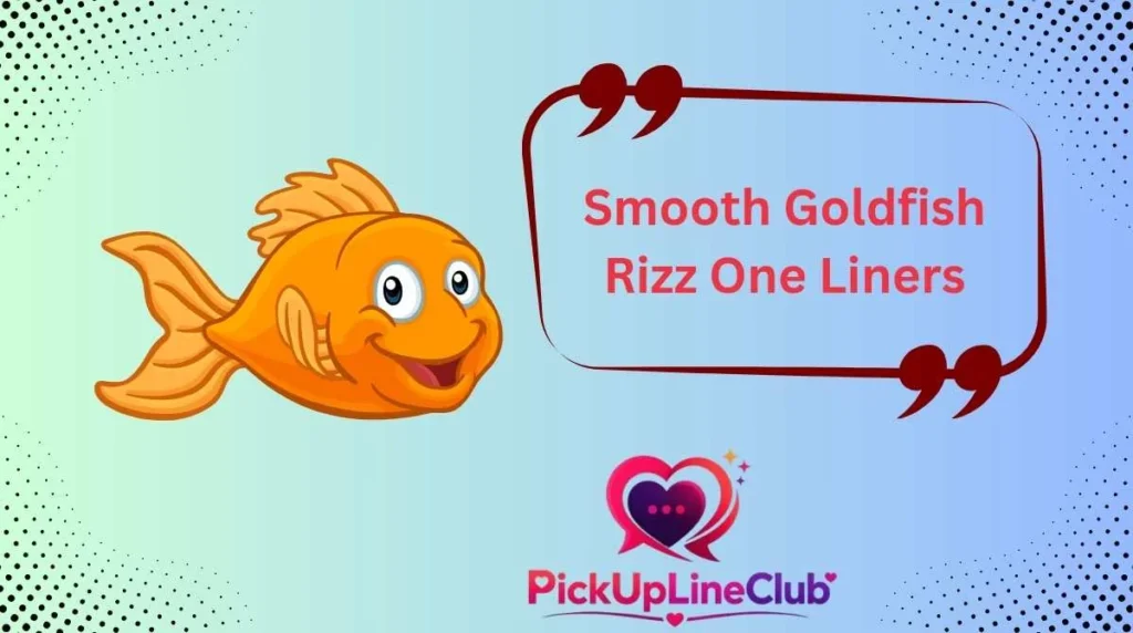 Smooth Goldfish Rizz One Liners