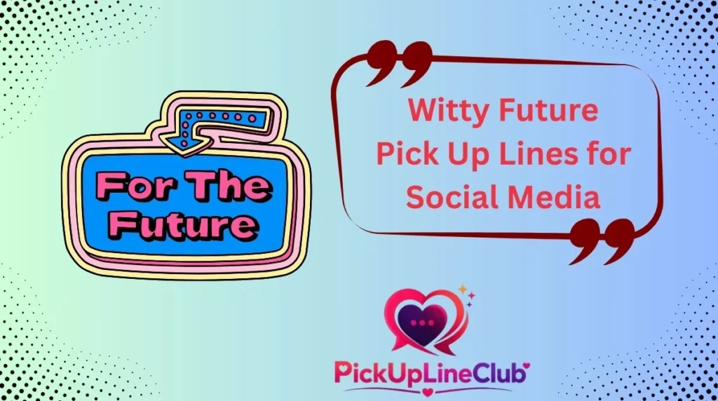 Witty Future Pick Up Lines for Social Media