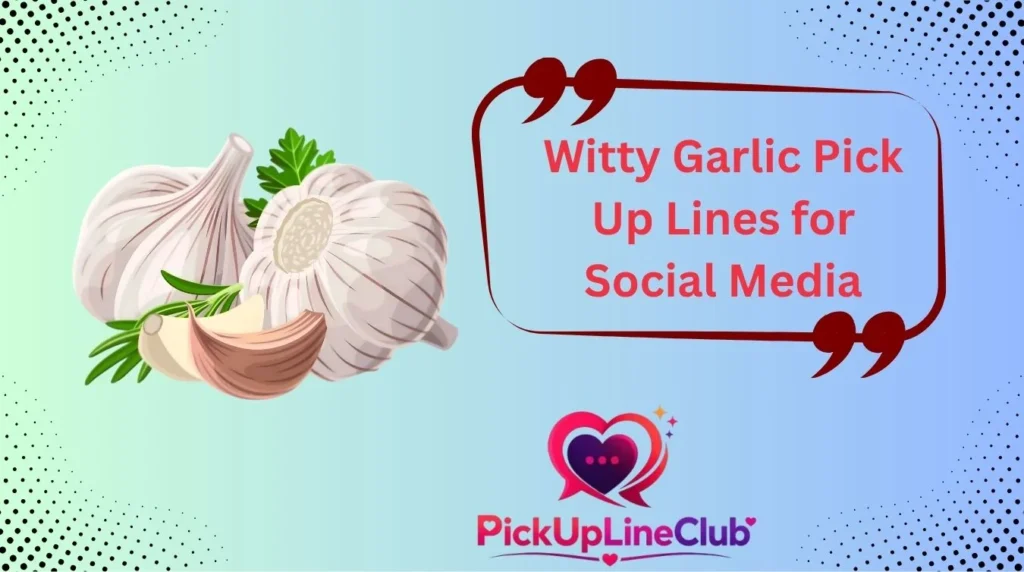 Witty Garlic Pick Up Lines for Social Media