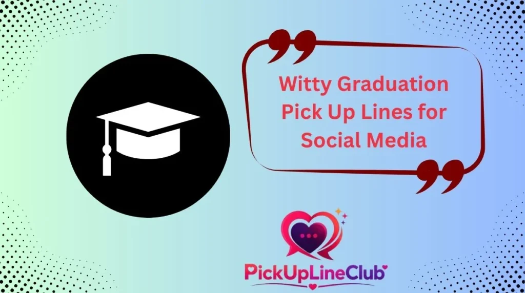 Witty Graduation Pick Up Lines for Social Media