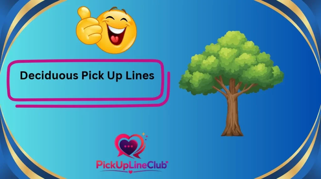 Deciduous Pick Up Lines