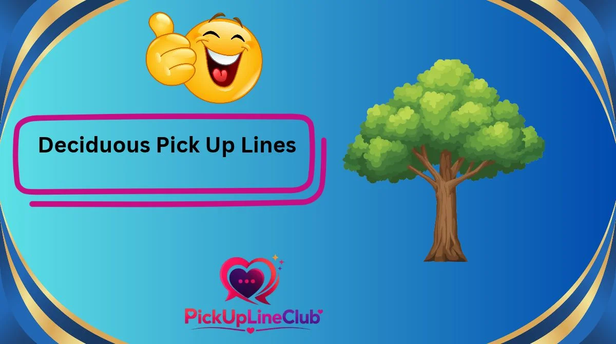 Deciduous Pick Up Lines