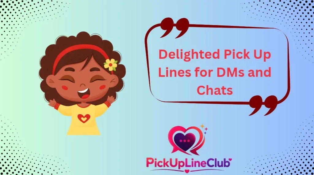 Delighted Pick Up Lines for DMs and Chats