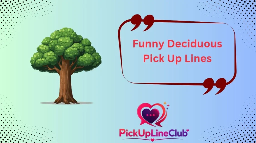 Funny Deciduous Pick Up Lines