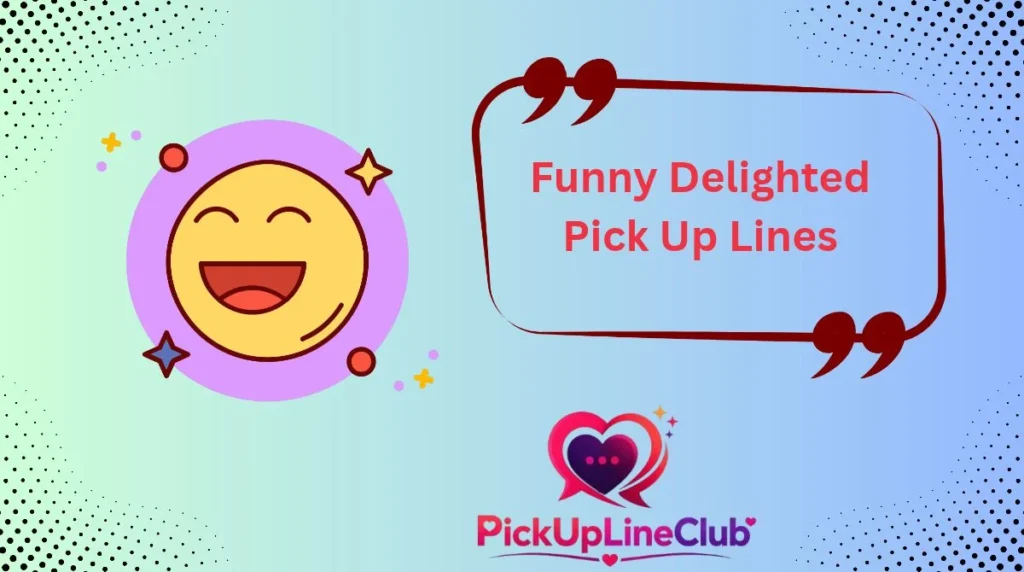 Funny Delighted Pick Up Lines