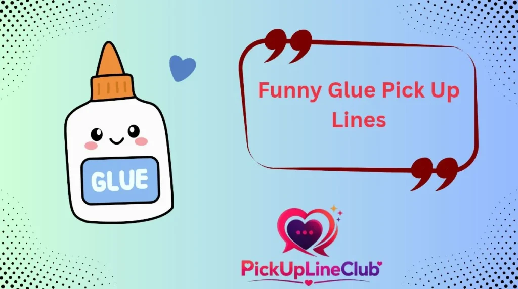 Funny Glue Pick Up Lines