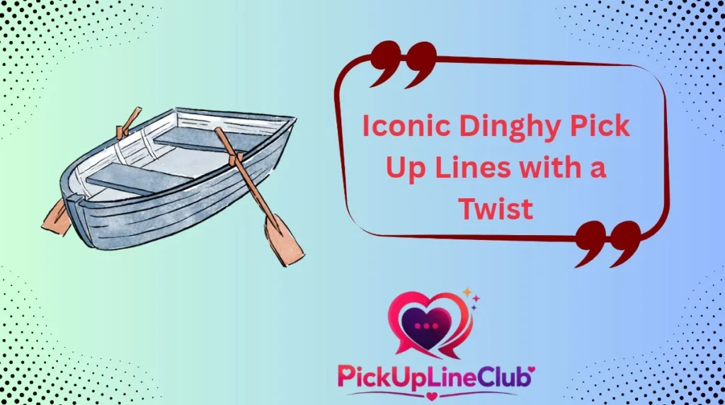 Iconic Dinghy Pick Up Lines with a Twist