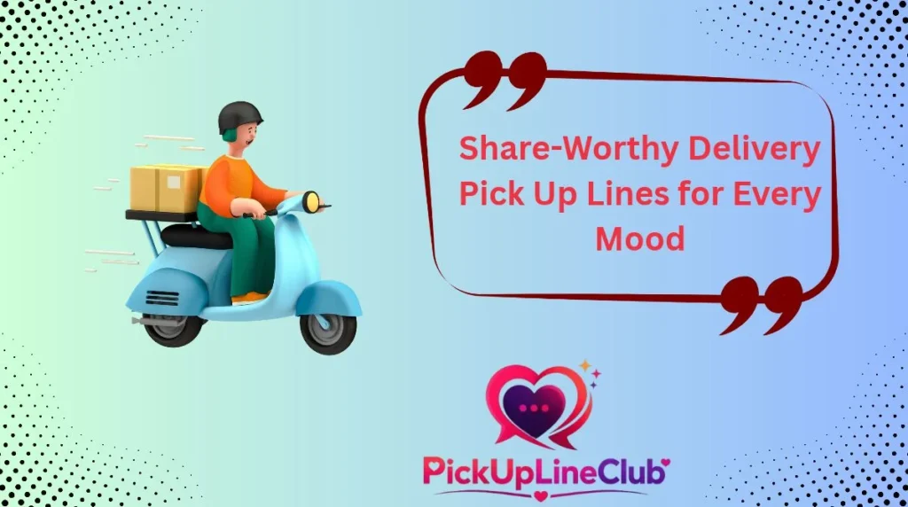 Share-Worthy Delivery Pick Up Lines for Every Mood